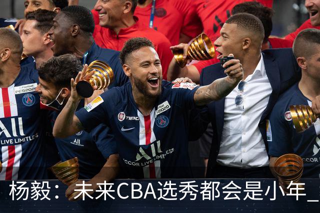 杨毅：未来CBA选秀都会是小年 教育公平更重要