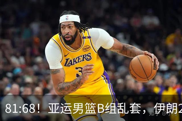 81:68！亚运男篮B组乱套，伊朗2连胜抢先出线，中国男篮赢球=避开